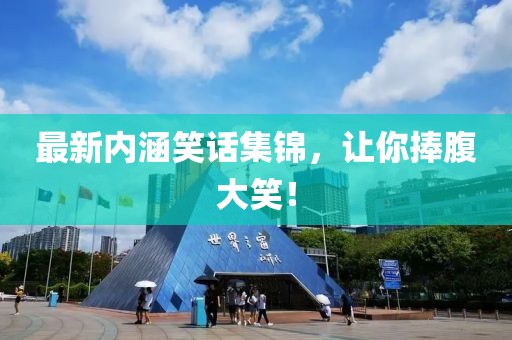 最新内涵笑话集锦，让你捧腹大笑！