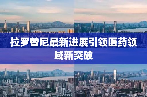 拉罗替尼最新进展引领医药领域新突破