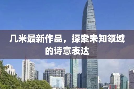 几米最新作品，探索未知领域的诗意表达