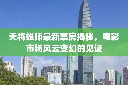 天将雄师最新票房揭秘，电影市场风云变幻的见证