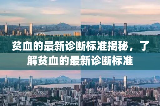 贫血的最新诊断标准揭秘，了解贫血的最新诊断标准