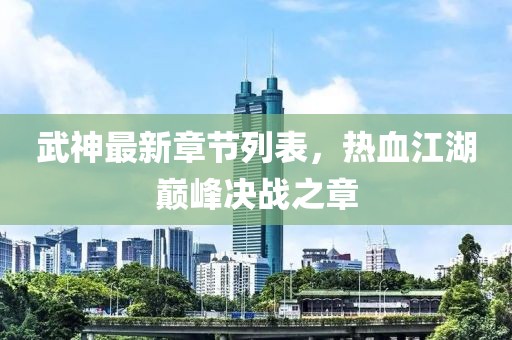 武神最新章节列表，热血江湖巅峰决战之章